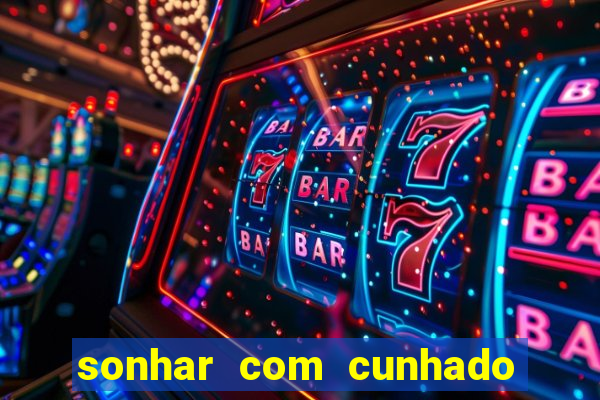 sonhar com cunhado que bicho jogar